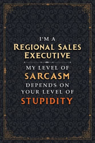 Regional Sales Executive Notebook Planner - I'm A Regional Sales Executive My Level Of Sarcasm Depends On Your Level Of Stupidity Jobs Title Cover ... Hourly, 5.24 x 22.86 cm, 120 Pages, Meeting