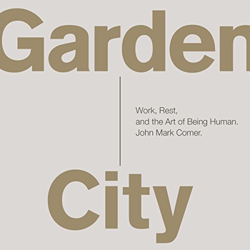 Garden City: Work, Rest, and the Art of Being Human Garden City: Work, Rest, and the Art of Being Human