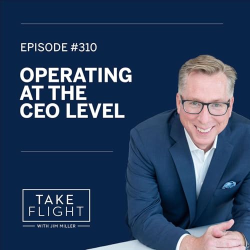 Take Flight Weekly Episode #310: Operating at the CEO Level