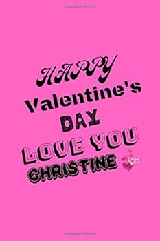 Paperback Happy Valentine's Day Love You Christine : Happy Valentine's Day Journal Notebook Best Gift Idea for Girlfriend or Boyfriend, Journal for Husband or Wife , 120 Pages , 6 X 9 in: Valentine's Day Journal Notebook Book
