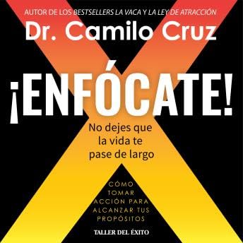 ¡Enfócate!: No dejes que la vida te pase de largo - Dr. Camilo Cruz
