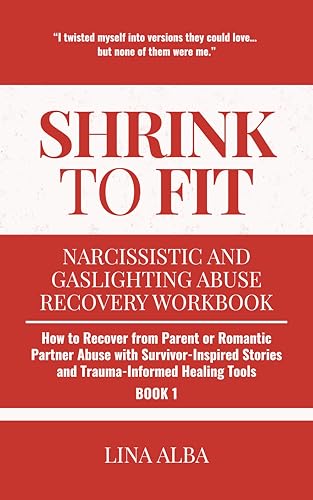 Shrink to Fit: Narcissistic and Gaslighting Abuse Recovery Workbook: How to Recover from Parent or Romantic Partner Abuse with Survivor-Inspired Stories ... and Gaslighting Abuse Recovery Workbooks)