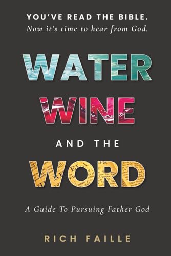 Compare Textbook Prices for Water, Wine, and the Word: A Guide To Pursuing Father God ISBN 9798992706307 by Faille, Rich