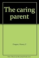 The caring parent 0870023802 Book Cover