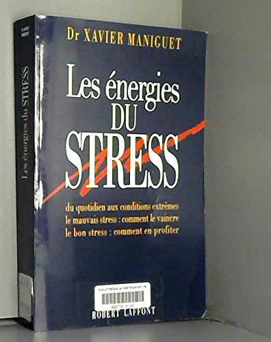 
Les énergies du stress: Du quotidien aux conditions extrêmes, le mauvais stress, comment le vaincre, le bon stress, comment en profiter