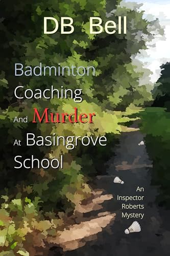 Badminton Coaching and Murder at Basingrove School: An Inspector Roberts Mystery. (Detective Inspector Roberts Investigates)