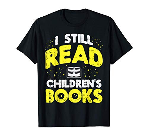 I Still Read Childrens Books Reading Bookworm Librarian Gift T-Shirt