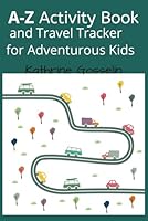 A-Z Activity Book and Travel Tracker For Adventurous Kids: Practice Early Reading Skills With Fun Games, Creative Prompts, and Space to Track All Your Awesome Adventures! B0F62WZSPQ Book Cover