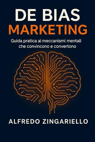  De Bias Marketing: Guida pratica ai meccanismi mentali che convincono e convertono