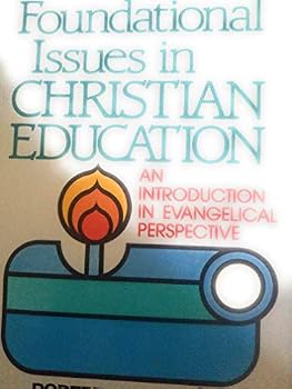 Foundational Issues in Christian Education: An Introduction in Evangelical Perspective
