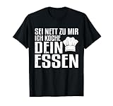 Sei nett zu mir, ich koche dein Essen! Sprüche Koch Köchin T-Shirt