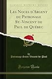 Les Noces d'Argent du Patronage St.-Vincent de Paul de Québec (Classic Reprint)