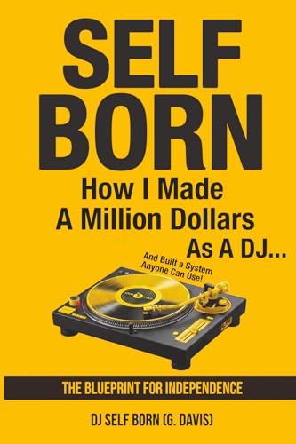 SELF BORN: How I Made a Million Dollars as a DJ... And Built a System Anyone Can Use!