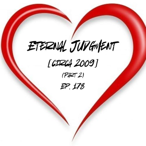 Eternal Judgment [circa 2009] (Part 2) | Ep. 178