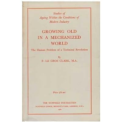 Growing Old In A Mechanized World: The Human Problem of a Technical Revolution: Studies of Ageing Within the Conditions of Modern Industry