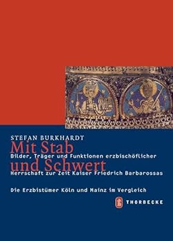 Mit Stab Und Schwert: Bilder, Trager Und Funktionen Erzbischoflicher Herrschaft Zur Zeit Kaiser Friedrich Barbarossas