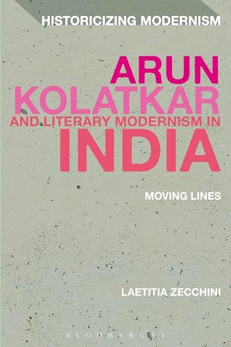 Arun Kolatkar and Literary Modernism in India: Moving Lines (Historicizing Modernism)