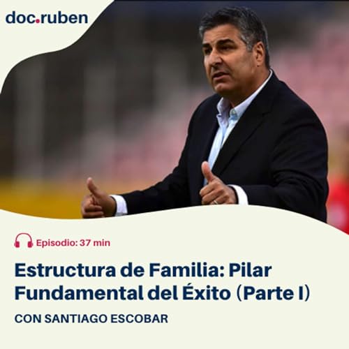 #9: Santiago Escobar - Estructura de Familia: Pilar Fundamental del &Eacute;xito (Parte I)