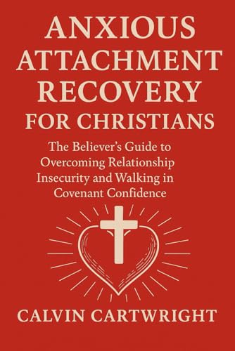 Anxious Attachment Recovery for Christians: The Believer's Guide to Overcoming
