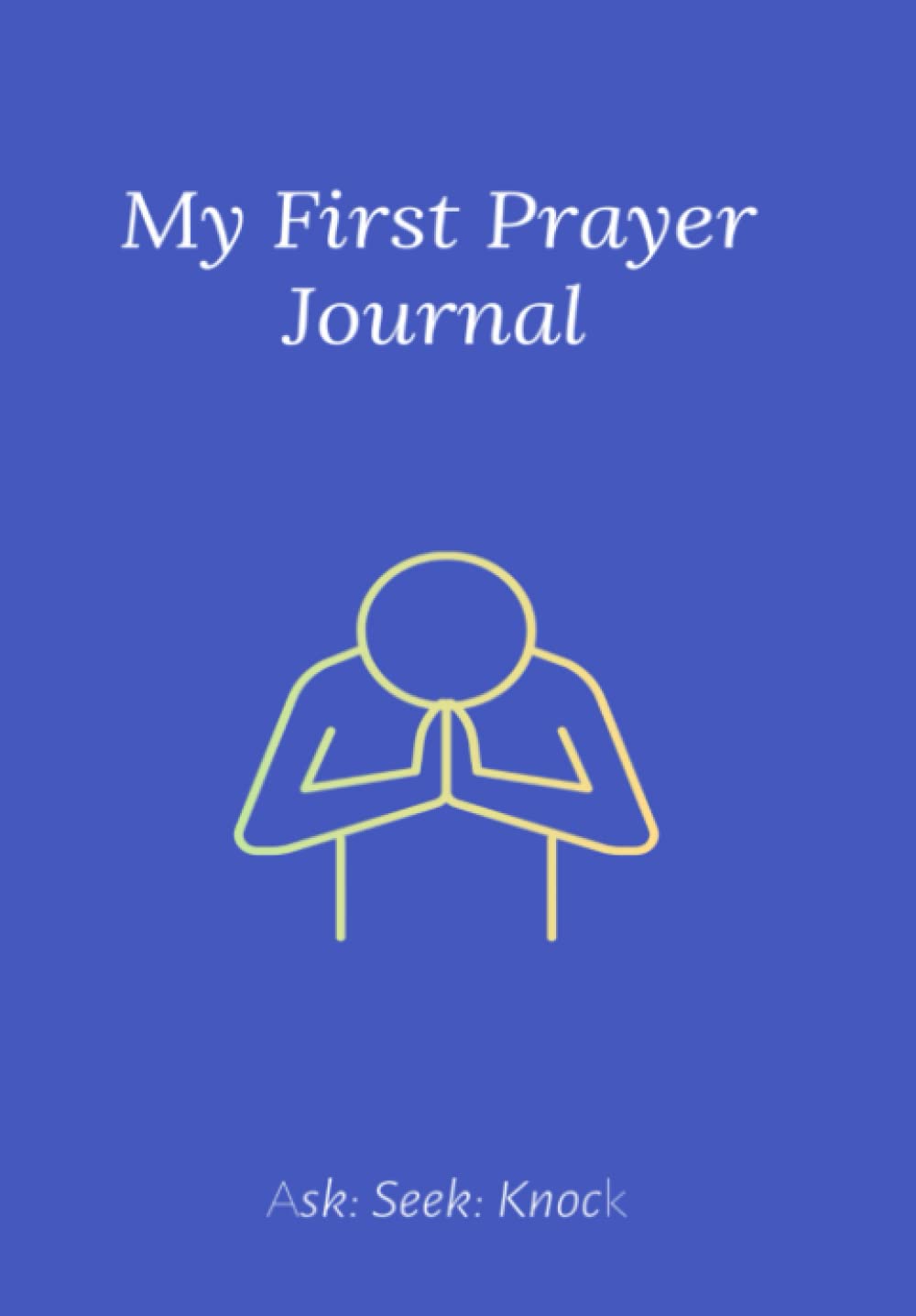 My First Prayer Journal: Ask Seek Knock