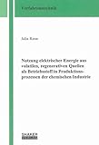 Nutzung elektrischer Energie aus volatilen, regenerativen Quellen als Betriebsstoff in Produktionsprozessen der chemischen Industrie (Berichte aus der Verfahrenstechnik)