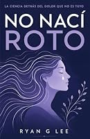 NO NACÍ ROTO: La ciencia detrás del dolor que no es tuyo (Spanish Edition) B0H8SZDGCB Book Cover