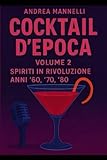COCKTAIL D'EPOCA VOLUME 2: SPIRITI INI RIVOLUZIONE ANNI '60 '70...