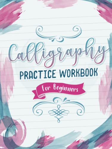 Calligraphy Practice Workbook For Beginners: Hardcover Calligraphy Practice Book For Beginners With Templates And Practice Sheets. Calligraphy ... 100