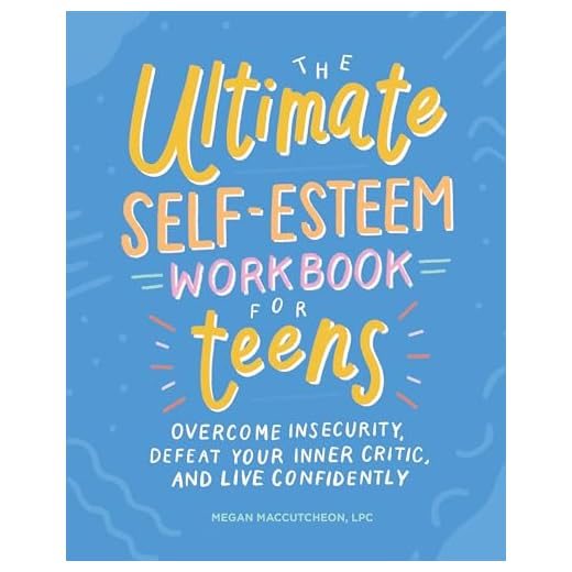 The Ultimate Self-Esteem Workbook for Teens: Overcome Insecurity, Defeat Your Inner Critic, and Live Confidently (Health and Wellness Workbooks for Teens)