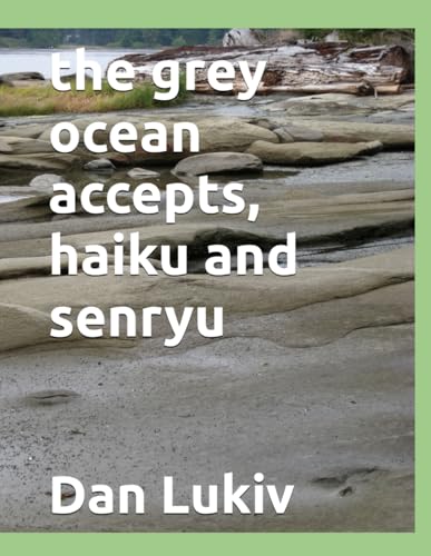 the grey ocean accepts, haiku and senryu