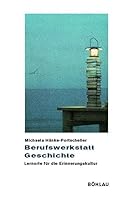 Berufswerkstatt Geschichte: Lernorte Fur Die Erinnerungskultur 3412081035 Book Cover
