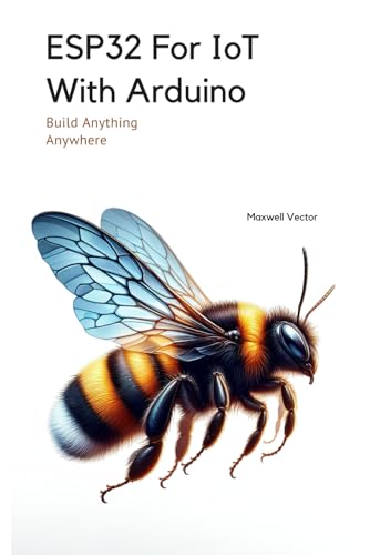 ESP32 For IoT With Arduino: With Full Code Samples (Build Anything Anywhere)