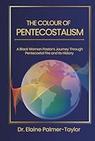 The Colour of Pentecostalism: A Black Woman Pastor's Journey Through Pentecostal Fire and Its History 1068455764 Book Cover