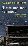 Nimm meinen Schmerz: Geschichten aus dem Krieg | Mit einem Vorwort von Ljudmila Ulitzkaja - Katerina Gordeeva Übersetzer: Jennie Seitz 