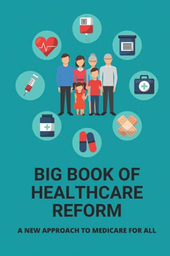 Big Book Of Healthcare Reform: A New Approach To Medicare For All: Health Insurance