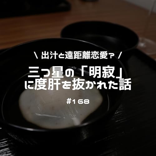 #168 出汁と遠距離恋愛できる和食？ミシュラン三つ星の「明寂」に度肝を抜かれた話