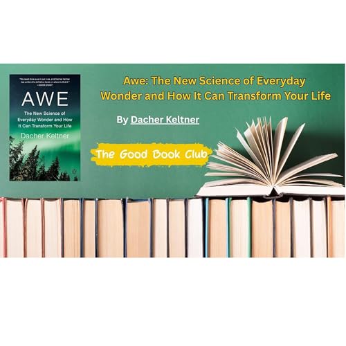 Awe: The New Science of Everyday Wonder and How It Can Transform Your Life by Dacher Keltner
