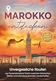 Marokko entdecken – Unvergessliche Routen aus Tausendundeine Nacht: Zwischen historischen Stätten und atemberaubenden Landschaften I Der praktische Reiseführer für magische Momente