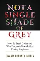 Not A Single Shade Of Grey: How To Break Cycles and Wait Purposefully With God During Singleness 195375967X Book Cover