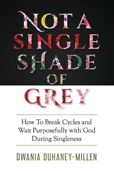 Paperback Not A Single Shade Of Grey: How To Break Cycles and Wait Purposefully With God During Singleness Book