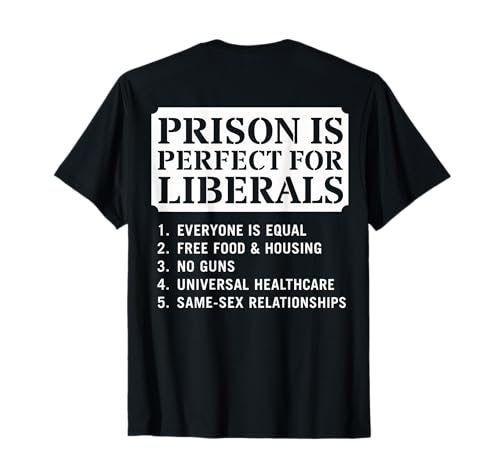 (ON Back) Prison is Perfect for Liberals Anti Liberal Quote T-Shirt