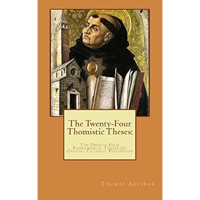 The Twenty-Four Thomistic Theses:: The Twenty-Four Fundamental Theses Of Official Catholic Philosophy