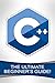 C++: The Ultimate Beginner's Guide!