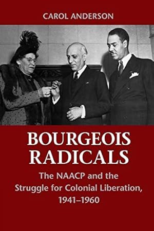 Bourgeois Radicals: The NAACP and the Struggle for Colonial Liberation, 1941–1960