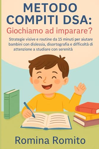 metodo compiti DSA: giochiamo ad imparare?: Strategie visive e routine da 15 minuti per aiutare bambini con dislessia, disortografia e difficoltà di attenzione a studiare con serenità.