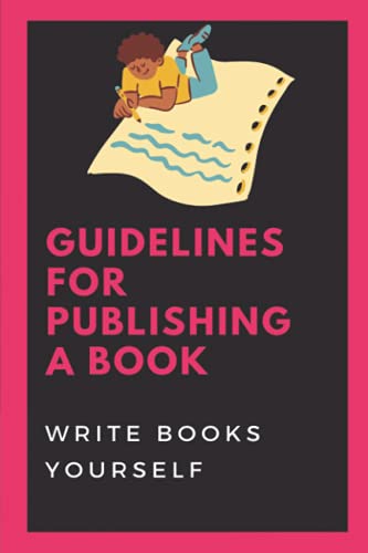 Guidelines For Publishing A Book: Write Books Yourself: How To Self-Publish A Book