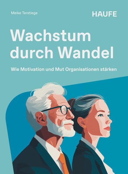 Wachstum durch Wandel: Wie Motivation und Mut Organisationen stärken (Haufe Fachbuch)