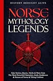 Norse Mythology Legends: Epic Stories, Quests, Myths & More from The Most Powerful Characters, Gods, Goddesses & Heroes of Norse & Viking Folklore