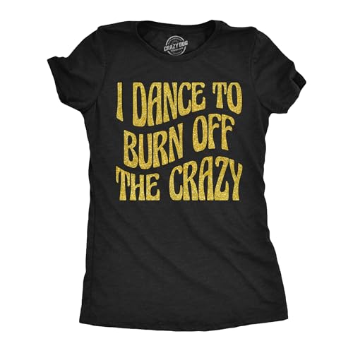 Funny Dance Shirt for Women I Dance to Burn Off the Crazy T-Shirt Sarcastic Workout Tee with Glitter Print Novelty Fitness Humor Top for Dancers Zumba and Gym Enthusiasts - Black S