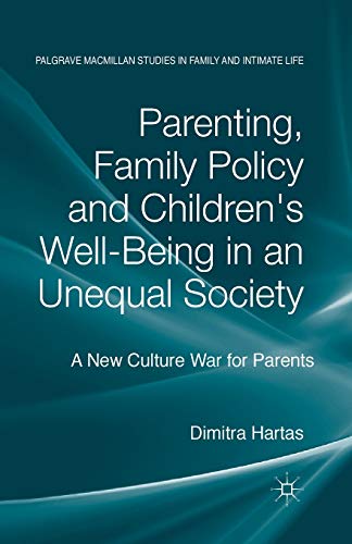 Parenting, Family Policy and Children's Well-Being in an Unequal Society: A New Culture War for Parents (Palgrave Macmillan Studies in Family and Intimate Life)
